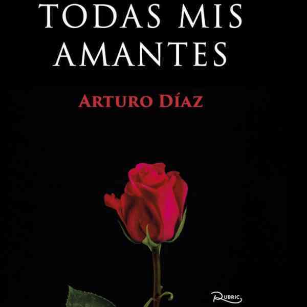 El escritor castellanomanchego Arturo Díaz Marcos publica “Todas mis amantes”, la más bella ￼historia de amor